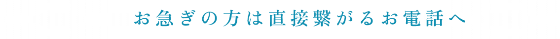 お急ぎの方はお電話へ直接お繋ぎします！